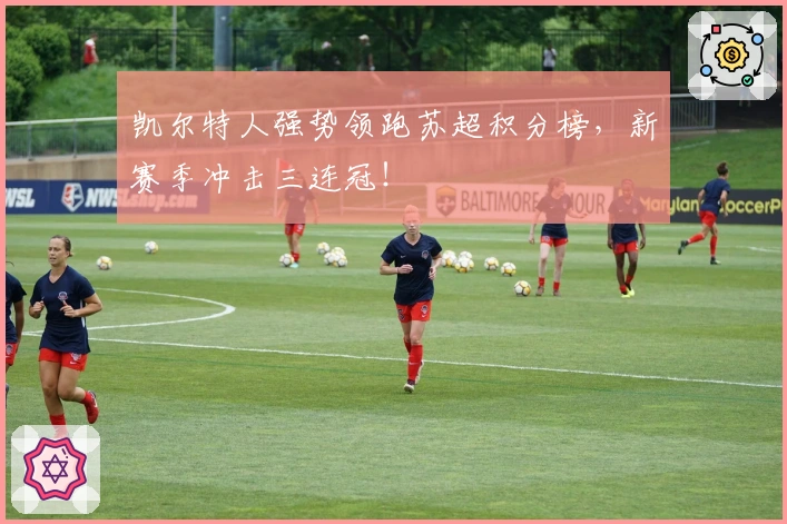 凯尔特人强势领跑苏超积分榜，新赛季冲击三连冠！