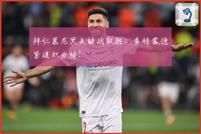 拜仁慕尼黑关键战取胜，多特蒙德紧追积分榜！