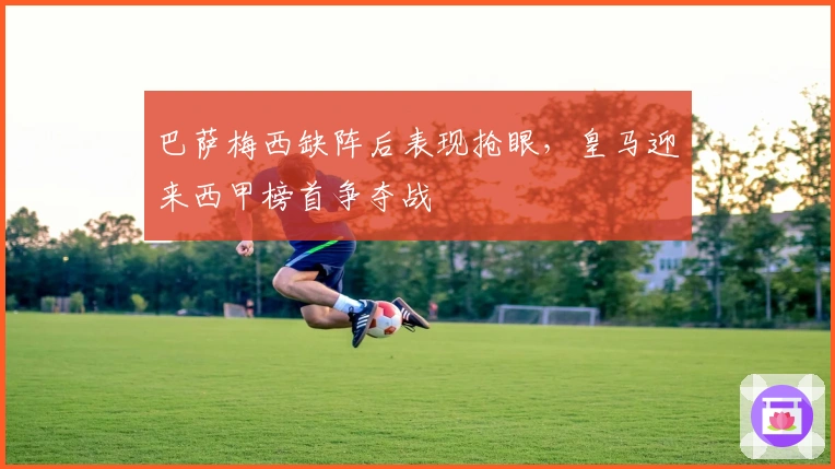 巴萨梅西缺阵后表现抢眼，皇马迎来西甲榜首争夺战